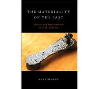 The Materiality of the Past by Murphy Anne Assistant Professor of Asian Studies Assistant Professor of Asian Studies University of British Columbia Hardco Murphy Anne Assistant Professor of Asian Stud
