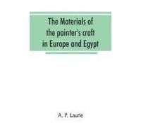 The Materials Of The Painter's Craft In Europe And Egypt