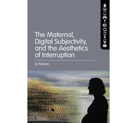 The Maternal, Digital Subjectivity, And The Aesthetics Of Interruption