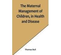 The Maternal Management Of Children, In Health And Disease