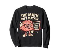 The Math Ain’t Mathin Show Your Work Funny Teacher Sweatshirt
