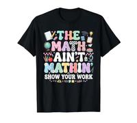 The Math Ain't Mathin' Show Your Work Arithmetic Teacher T-Shirt Graphique avec Valeur, Homme, Noir, S