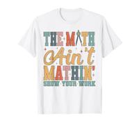 The Math Ain't Mathin' Show Your Work Drôle de Professeur de mathématiques T-Shirt