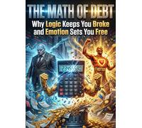 The Math of Debt: Why Logic Keeps You Broke and Emotion Sets You Free