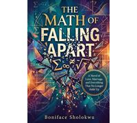 THE MATH OF FALLING APART: A Novel of Love, Marriage, and Everything That No Longer Adds Up