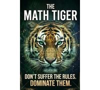 The math tiger: don't suffer the rules,dominate them