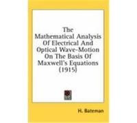 The Mathematical Analysis of Electrical and Optical Wave-Motion on the Basis of Maxwell's Equations (1915) Bateman, H. (Auteur)