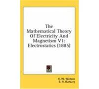 The Mathematical Theory of Electricity and Magnetism V1: Electrostatics (1885) Watson, H. W., Burbury, S. H. (Auteur)