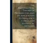 The Mathematical Theory Of Probabilities And Its Application To Frequency Curves And Statistical Methods