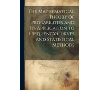 The Mathematical Theory Of Probabilities And Its Application To Frequency Curves And Statistical Methods