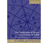 The Mathematical Theory of Symmetry in Solids: Representation Theory for Point Groups and Space Groups (Oxford Classic Texts in the Physical Sciences)