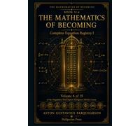 The Mathematics of Becoming: Complete Equation Registry I
