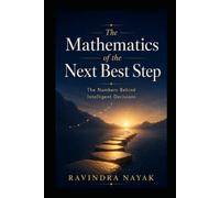 THE MATHEMATICS OF THE NEXT BEST STEP: The Numbers Behind Intelligent Decisions