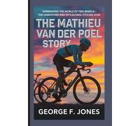 The Mathieu van der Poel Story: Dominating the World of Two Wheels - The Unmatched Rise of a Global Cycling Icon