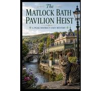 The Matlock Bath Pavilion Heist: A British Village Mystery with Heart and Humor set in Matlock Bath Derbyshire