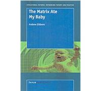 The Matrix Ate My Baby, Educational Futures: Rethinking Theory and Practice A. Gibbons (Auteur)