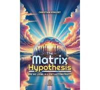 The Matrix Hypothesis: Are We living in a Virtual Construct?