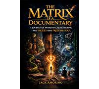 The Matrix is a Documentary: A Journey of Awakening, Remembering, and the Key That Frees the Soul