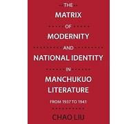 The Matrix Of Modernity And National Identity In Manchukuo Literature From 1937 To 1941