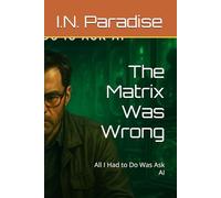 The Matrix Was Wrong: All I Had to Do Was Ask AI