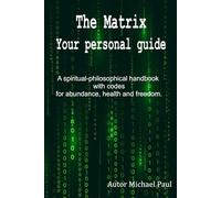 The Matrix: Your personal guide a spiritual-philosophical handbook with codes for abundance, health and freedom.