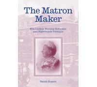 The Matron Maker: Eva Lückes: Nursing Reformer and Nightingale Protégée
