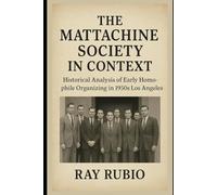 The Mattachine Society in Context: Historical Analysis of Early Homophile Organizing in 1950s Los Angeles