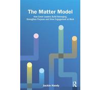The Matter Model How Great Leaders Build Belonging, Strengthen Purpose and Drive Engagement at Work - Jackie Handy - Routledge - ebook (ePub) - Livre