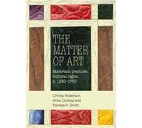 The Matter of Art Christy Anderson, Anne Dunlop, Pamela H Smith, Christopher Breward (Auteur)