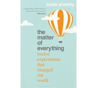 The Matter of Everything Twelve Experiments that Changed Our World - Suzie Sheehy - Bloomsbury Libri - broché - Essai