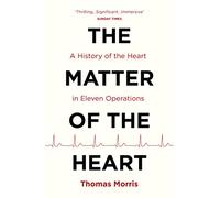 The Matter of the Heart: A History of the Heart in Eleven Operations