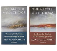 The Matter With Things: Our Brains, Our Delusions, and the Unmaking of the World