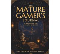 The Mature Gamer's Journal: A Personal Record Of Digital Adventures