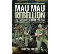 The Mau Mau Rebellion: The Emergency in Kenya 1952 - 1956 - [Livre en VO] Nick Van Der Bijl (Auteur)