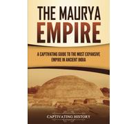 The Maurya Empire: A Captivating Guide to the Most Expansive Empire in Ancient India