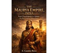 The Maurya Empire, India: From Chandragupta to Ashoka: The Rise of Ancient Political Power
