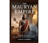The Mauryan Empire: Ashoka, Kalinga, and the Rise of Buddhist Rule