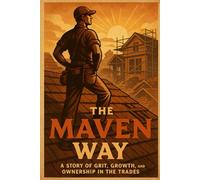 The Maven Way: A Story of Grit, Growth and Ownership in the Trades