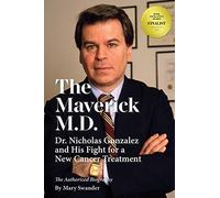 The Maverick M.D.: Dr. Nicholas Gonzalez and His Fight for a New Cancer Treatment