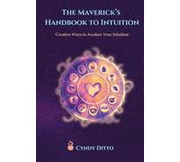 The Mavericks Handbook to Intuition: Creative Ways to Awaken Your Intuition, shaped into Simple Daily Practices of Everyday Magic for the Wise Woman Within