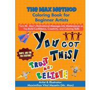 The Max Method Coloring Book for Beginner Artists: Turn Mr. Max's Motivational Messages into Masterpieces as you Build Confidence, Creativity and Coloring Skills