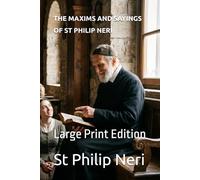 THE MAXIMS AND SAYINGS OF ST PHILIP NERI: Large Print Edition
