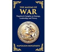 The Maxims of War: Napoleon's Timeless Rules for Strategy, Leadership, and Victory (Large Print Deluxe Hardcover Edition For Easy Reading)