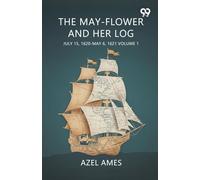 The May-Flower And Her Log July 15, 1620-May 6, 1621 Volume 1