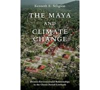 The Maya and Climate Change: Human-Environmental Relationships in the Classic Period Lowlands