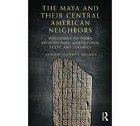 The Maya and Their Central American Neighbors: Settlement Patterns, Architecture, Hieroglyphic Texts and Ceramics - [Version Originale] Inconnu (Auteur)