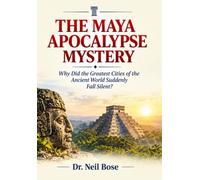 THE MAYA APOCALYPSE MYSTERY: Why Did the Greatest Cities of the Ancient World Suddenly Fall Silent?