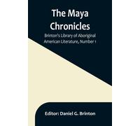 The Maya Chronicles; Brinton's Library Of Aboriginal American Literature, Number 1