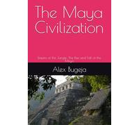 The Maya Civilization: Empire of the Jungle: The Rise and Fall of the Maya