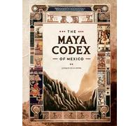 The Maya Codex of Mexico: The Oldest Book of the Americas, Digitally Restored
